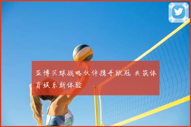 亚博买球战略伙伴携手欧冠 共筑体育娱乐新体验