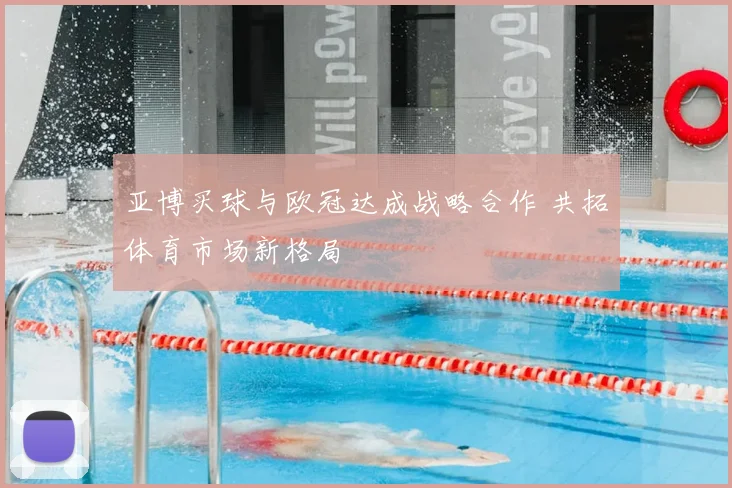 亚博买球与欧冠达成战略合作 共拓体育市场新格局
